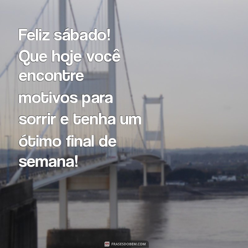 Frases Inspiradoras para um Bom Dia e um Feliz Sábado: Dicas para um Ótimo Final de Semana 