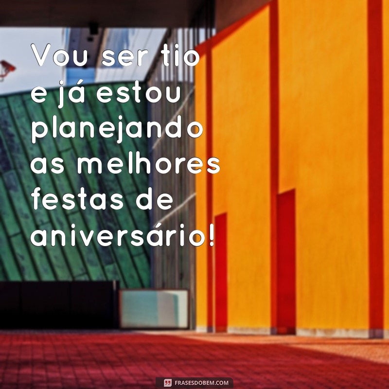 Frases Engraçadas e Emocionantes para Celebrar o Momento de Ser Tio 