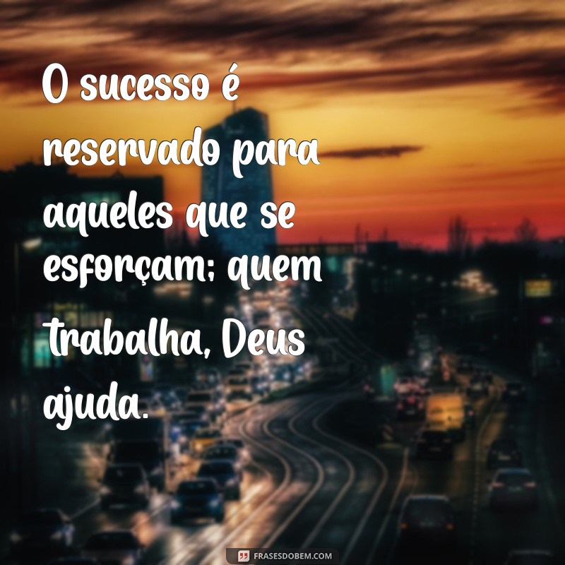 Como a Frase Quem Trabalha, Deus Ajuda Pode Transformar Sua Vida Profissional 