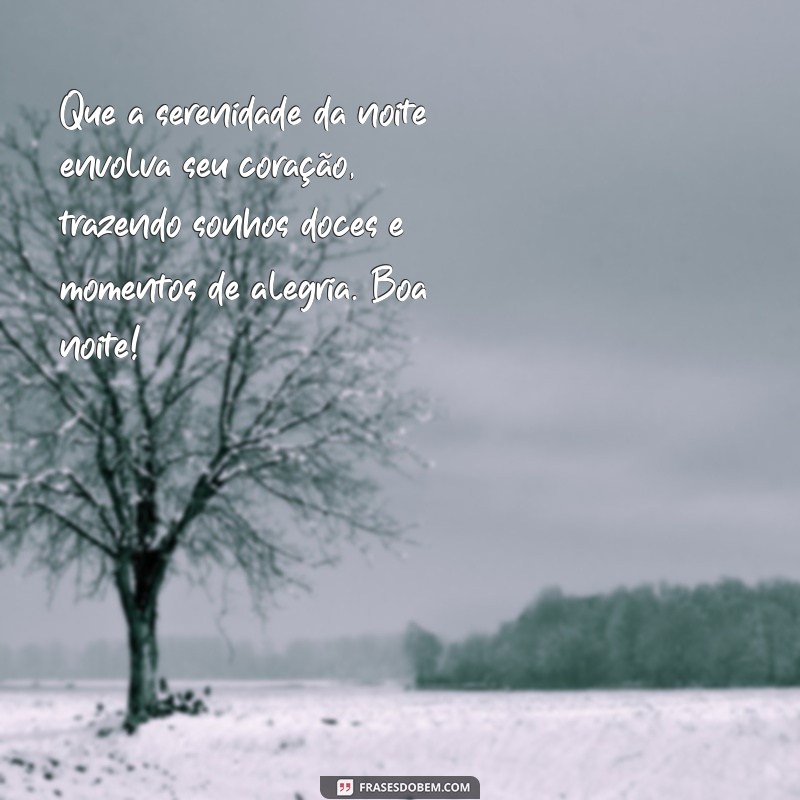 mensagem de boa noite de felicidade Que a serenidade da noite envolva seu coração, trazendo sonhos doces e momentos de alegria. Boa noite!