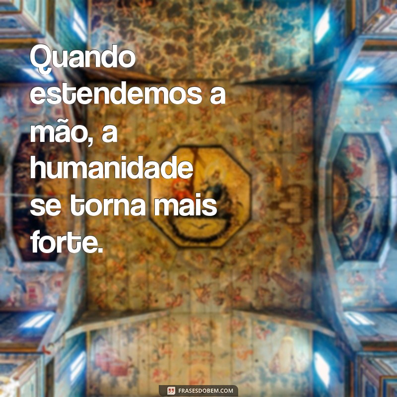 Frases Inspiradoras sobre Fazer o Bem Sem Olhar a Quem: Espalhe Bondade 