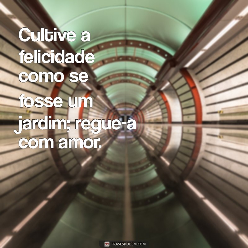 Descubra 50 Frases Inspiradoras sobre a Felicidade para Iluminar seu Dia 