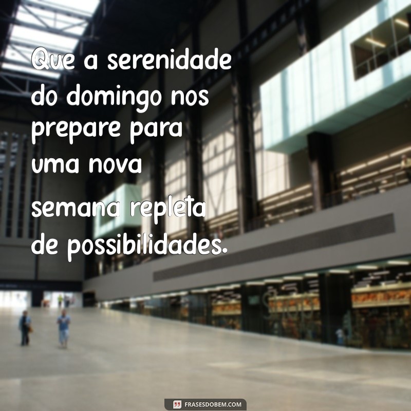 frases final de domingo Que a serenidade do domingo nos prepare para uma nova semana repleta de possibilidades.