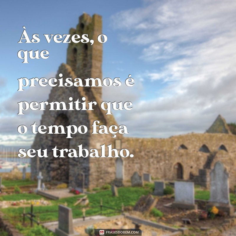 Aprenda a Arte de Deixar o Tempo Ao Tempo: Mensagens Inspiradoras para Acalmar a Mente 