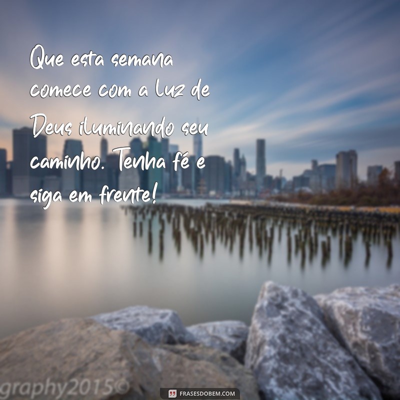 mensagem de bom início de semana com deus Que esta semana comece com a luz de Deus iluminando seu caminho. Tenha fé e siga em frente!