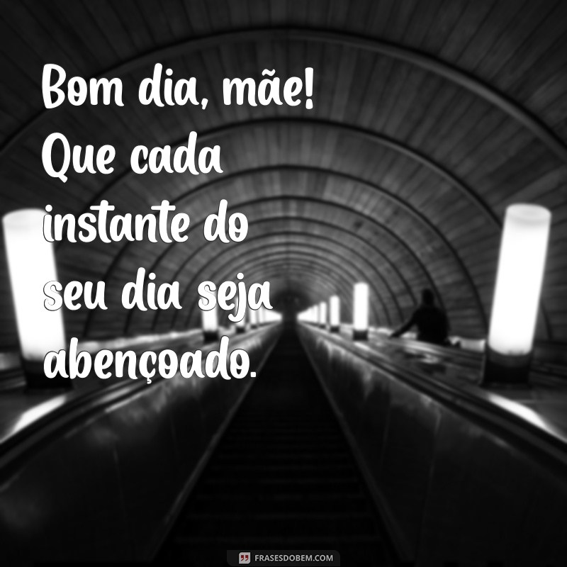 Mensagens de Bom Dia para Mãe: Deus Te Abençoe! 