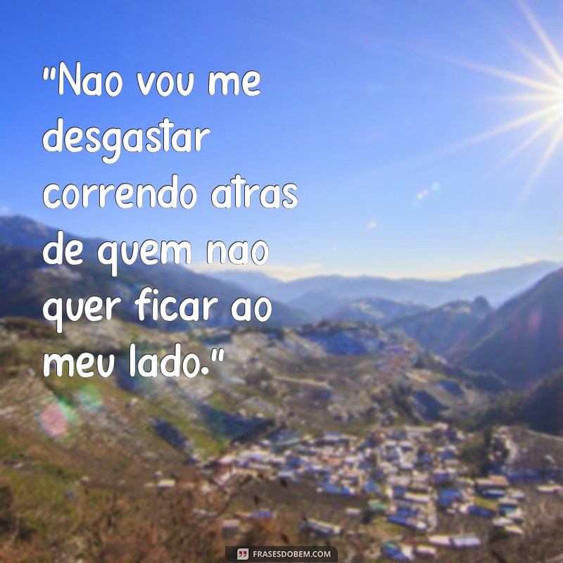 frases não corro atras de ninguem 