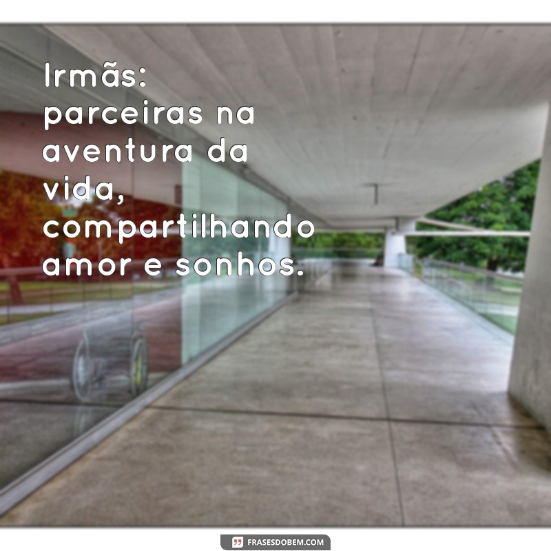 Frases Inspiradoras sobre o Amor entre Irmãs: Celebre esse Laço Especial 