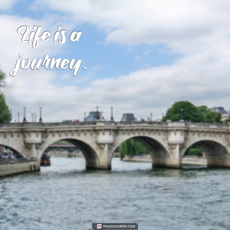 pequena frases em inglês Life is a journey.