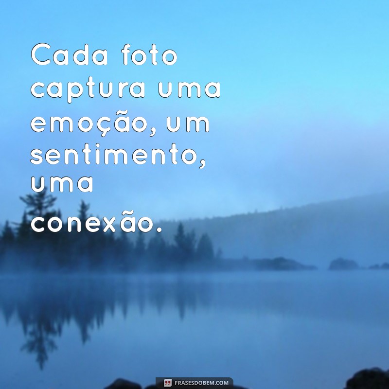 Frases Inspiradoras para Acompanhar Suas Fotografias 