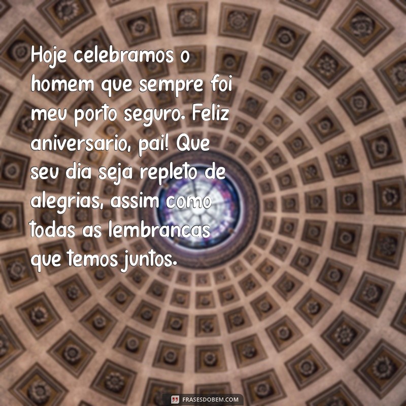 texto de aniversário pra pai Hoje celebramos o homem que sempre foi meu porto seguro. Feliz aniversário, pai! Que seu dia seja repleto de alegrias, assim como todas as lembranças que temos juntos.