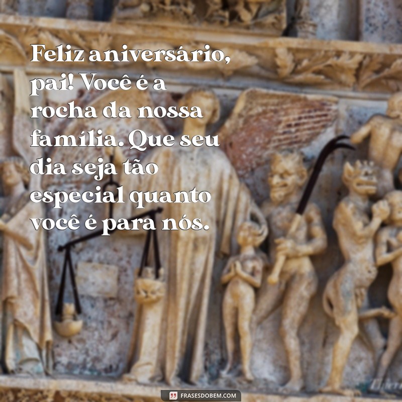 mensagem de feliz aniversário para pai Feliz aniversário, pai! Você é a rocha da nossa família. Que seu dia seja tão especial quanto você é para nós.