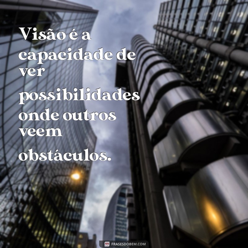 Descubra as melhores frases de visão para inspirar e motivar! 