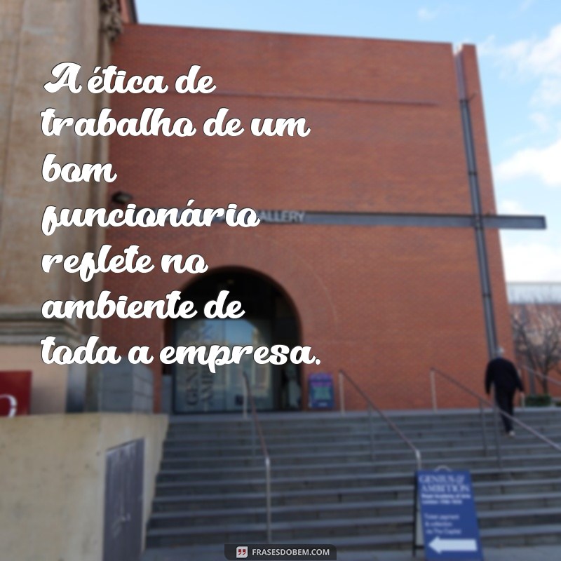 Frases Inspiradoras para Reconhecer um Bom Funcionário 