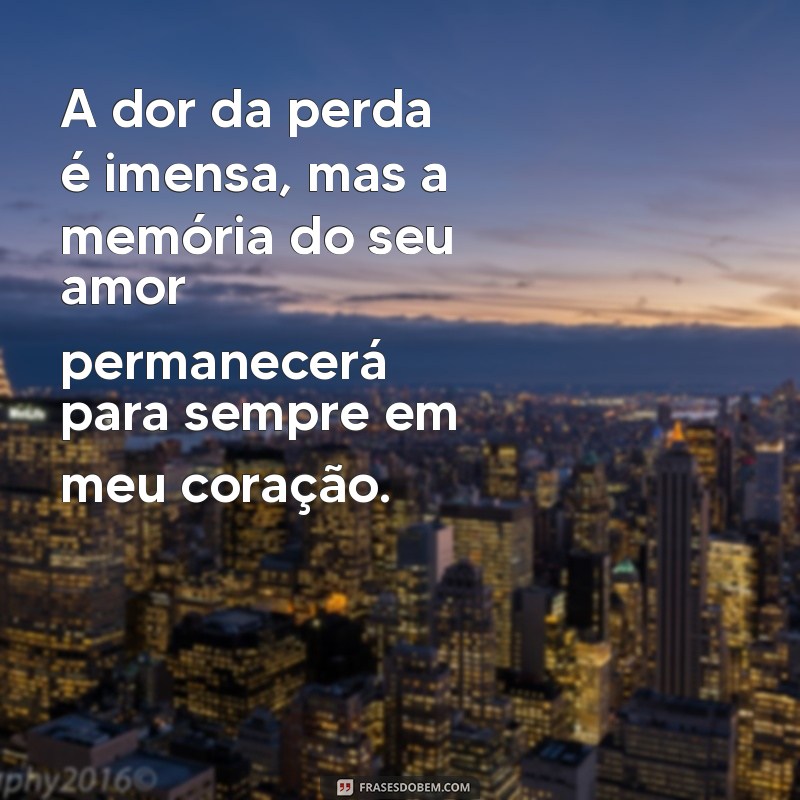 mensagem de luto por uma pessoa querida A dor da perda é imensa, mas a memória do seu amor permanecerá para sempre em meu coração.