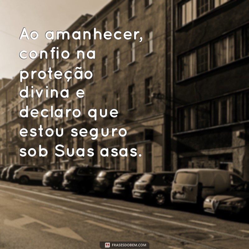 salmo 91 oração da manhã Ao amanhecer, confio na proteção divina e declaro que estou seguro sob Suas asas.