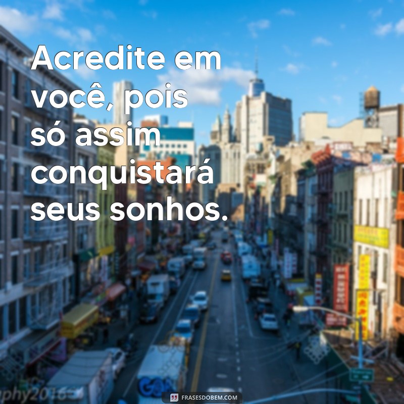 Acredite em Você: 20 Frases Inspiradoras para Fortalecer sua Autoconfiança 