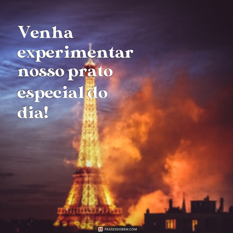 frases de comida para restaurantes Venha experimentar nosso prato especial do dia!