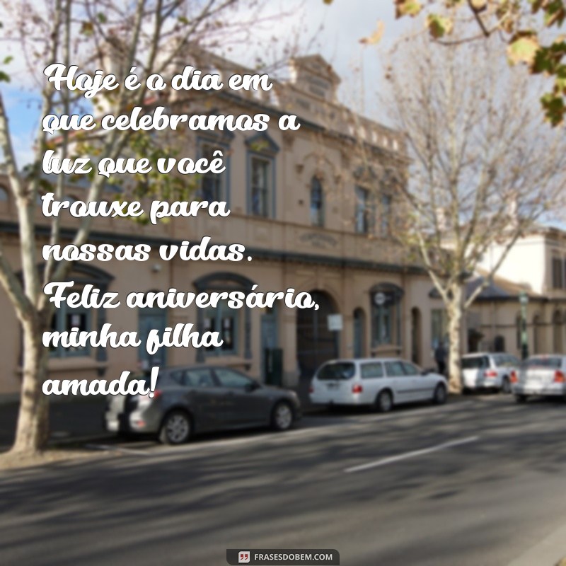 mensagens de mãe para filha de aniversário Hoje é o dia em que celebramos a luz que você trouxe para nossas vidas. Feliz aniversário, minha filha amada!