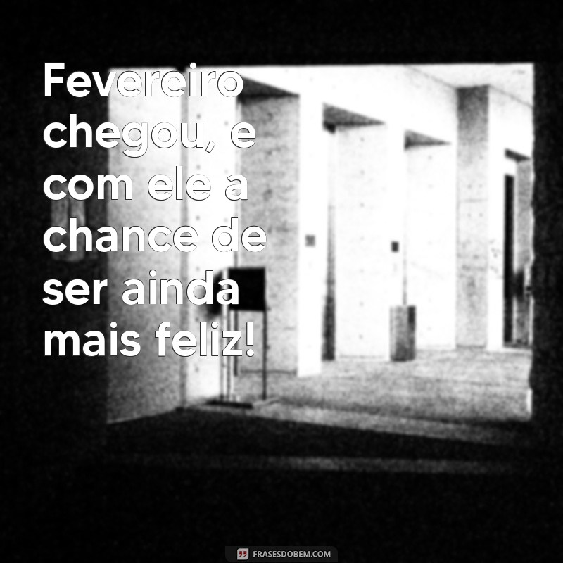 Frases Inspiradoras para Receber Fevereiro com Positividade 