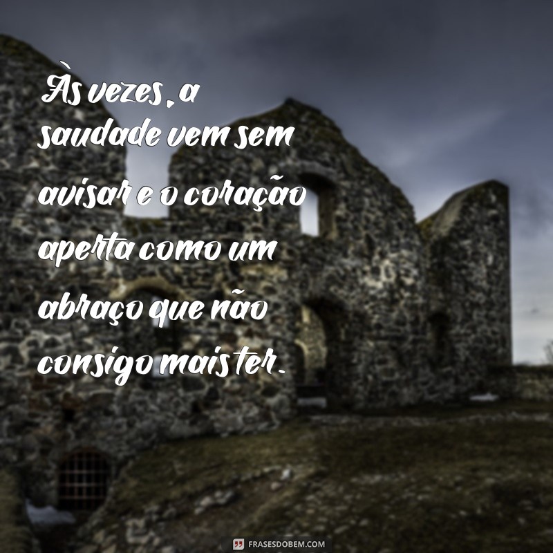 vontade de chorar do nada aperto no coração Às vezes, a saudade vem sem avisar e o coração aperta como um abraço que não consigo mais ter.