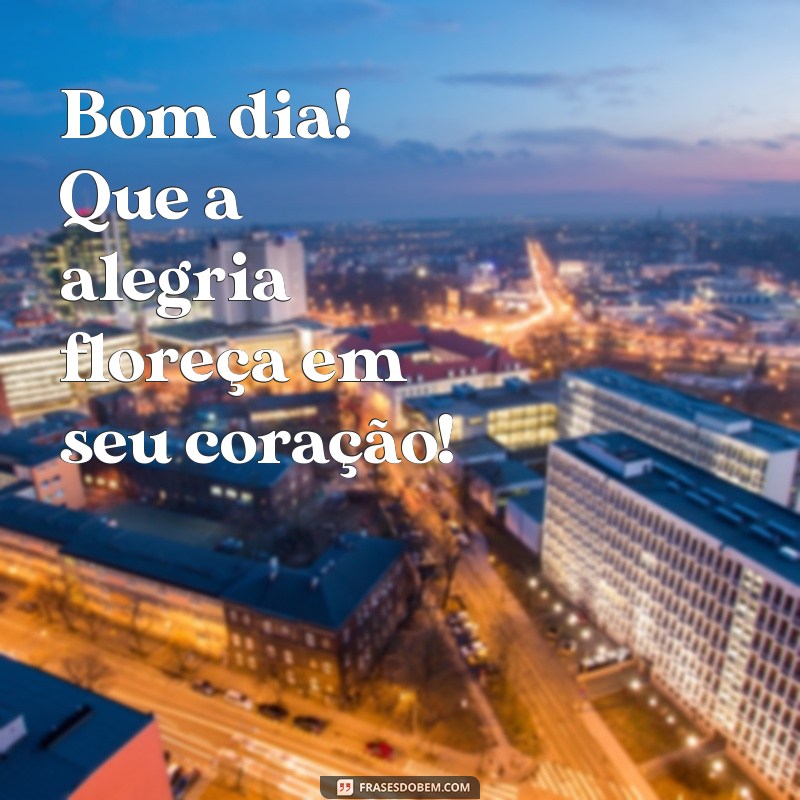 Bom Dia: Espalhe Alegria e Amor para Começar o Dia com Positividade 