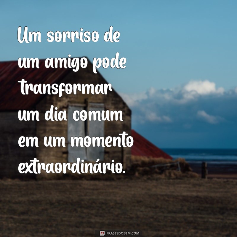 Frases Inspiradoras de Amizade: Mensagens Lindas para Celebrar laços Verdadeiros 