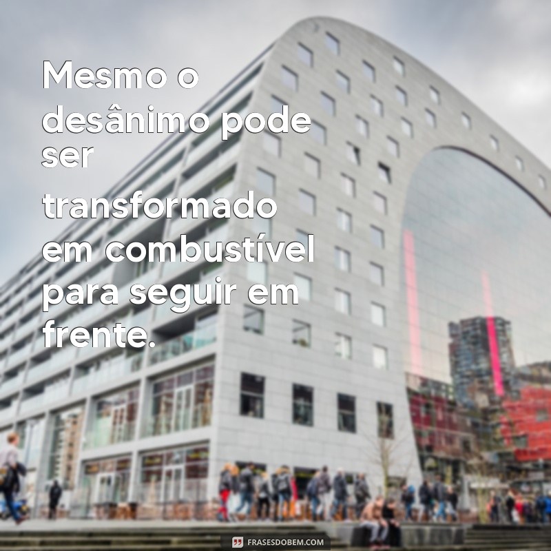 Frases Inspiradoras para Combater o Desânimo e Reacender a Motivação 