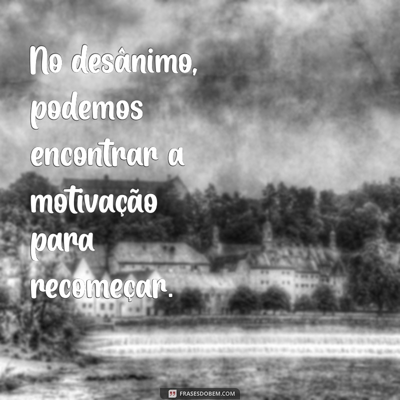 Frases Inspiradoras para Combater o Desânimo e Reacender a Motivação 