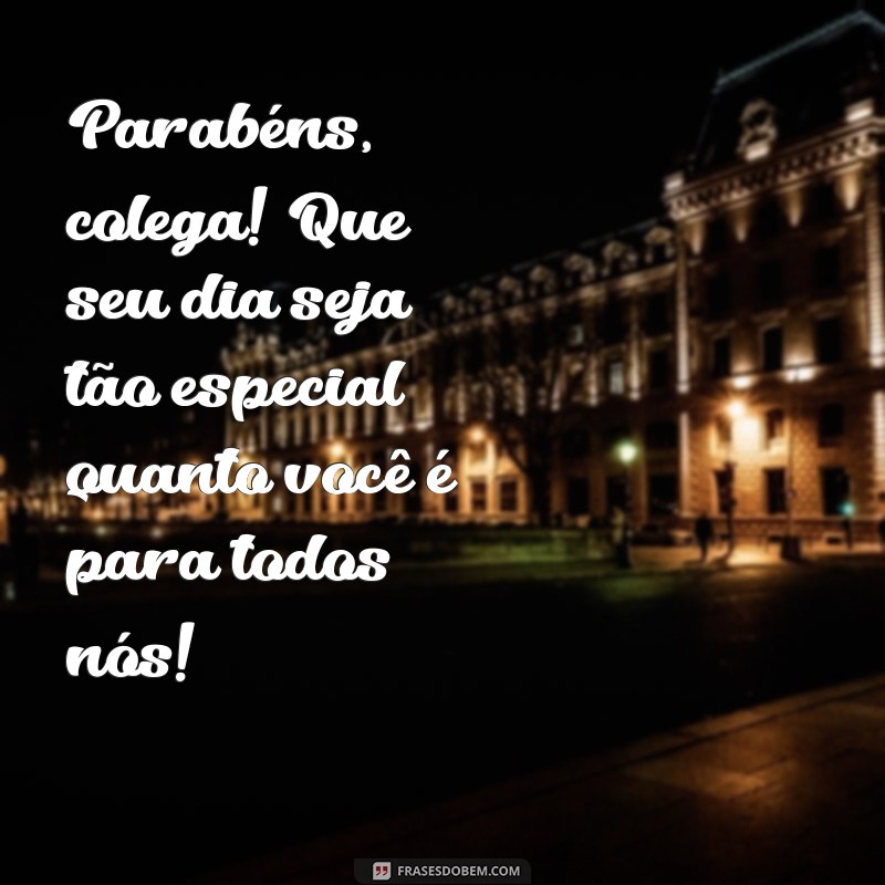 feliz aniversário colega de escola Parabéns, colega! Que seu dia seja tão especial quanto você é para todos nós!