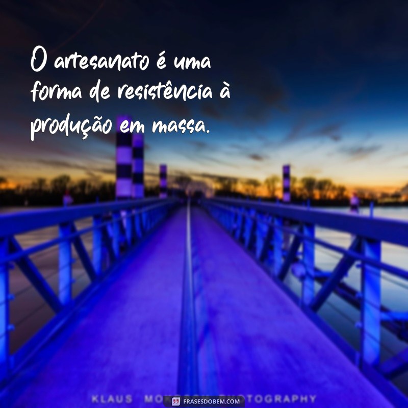 Inspire-se com 30 Frases Motivacionais sobre Artesanato 