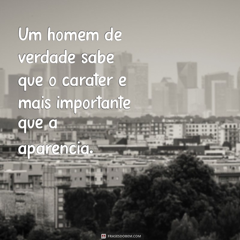 Frases Inspiradoras sobre o Homem de Verdade: Reflexões e Sabedoria 