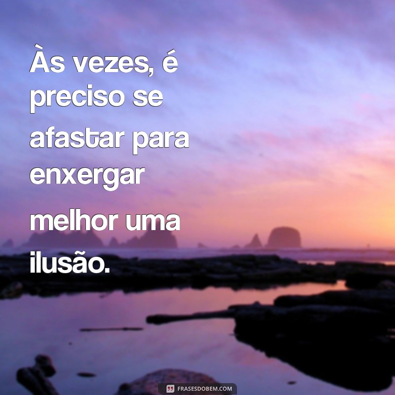 Descubra as melhores frases de ilusão para refletir sobre a vida 