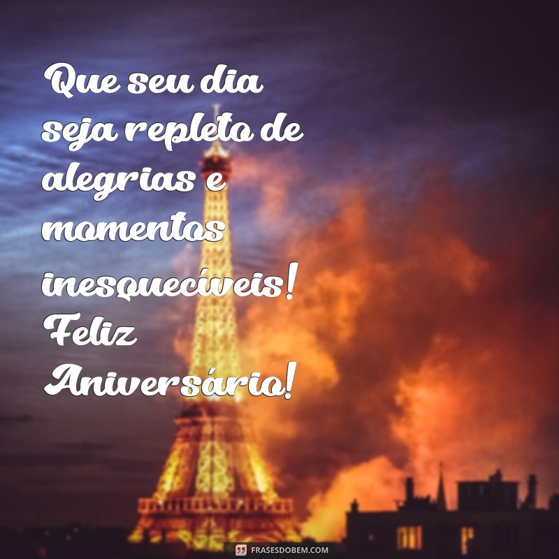 mensagens de felicitações pelo aniversário Que seu dia seja repleto de alegrias e momentos inesquecíveis! Feliz Aniversário!