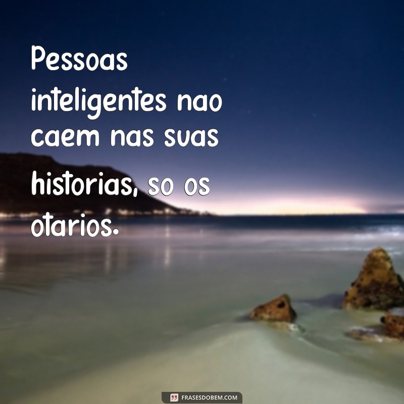 Descubra as melhores frases de otário para se inspirar 