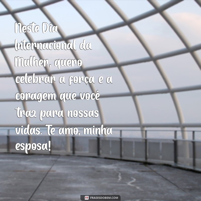 mensagem para o dia 8 de março para esposa Neste Dia Internacional da Mulher, quero celebrar a força e a coragem que você traz para nossas vidas. Te amo, minha esposa!