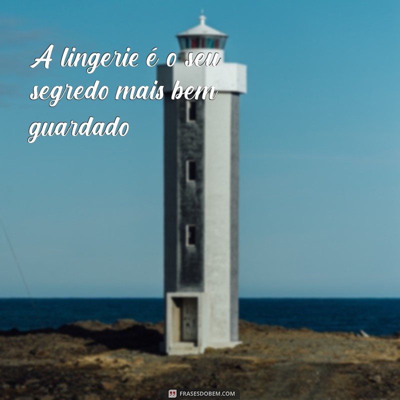 Frases Criativas para Lingeries: Inspire-se e Deixe Sua Intimidade Mais Charmosa 