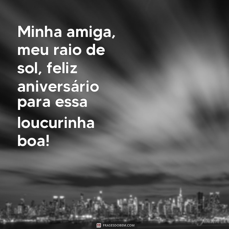 Surpreenda sua amiga louca com as melhores frases de aniversário! 