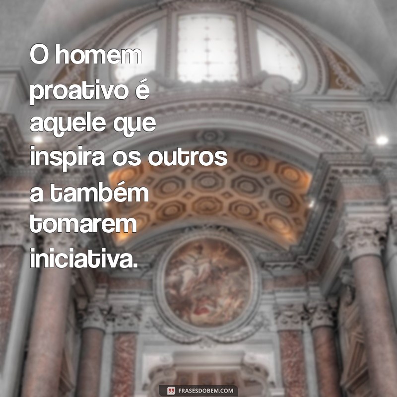 Como Ser um Homem Proativo: Dicas para Aumentar sua Produtividade e Sucesso 