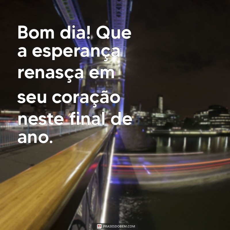 Mensagem Inspiradora para um Bom Dia de Final de Ano: Reflexões e Votos 