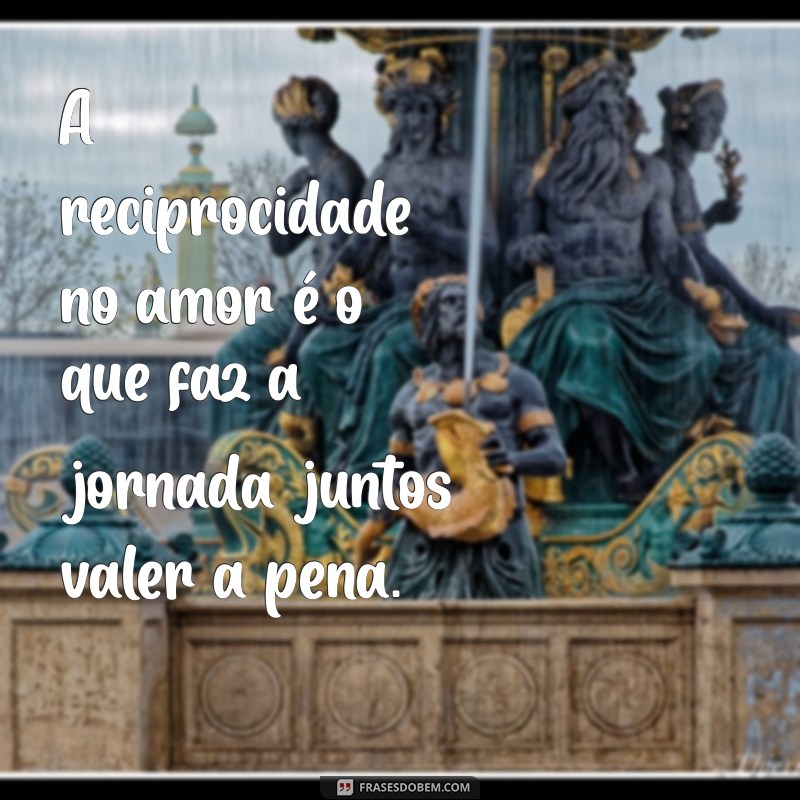 Frases Inspiradoras sobre Reciprocidade no Amor: Cultive Relações Saudáveis 