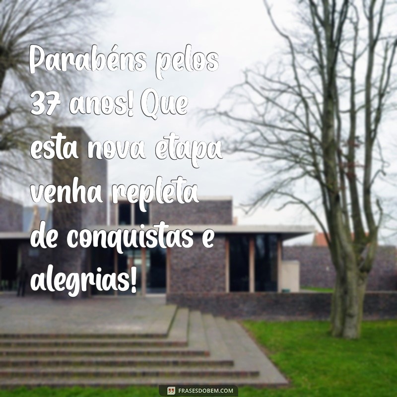 mensagem de aniversário 37 anos Parabéns pelos 37 anos! Que esta nova etapa venha repleta de conquistas e alegrias!