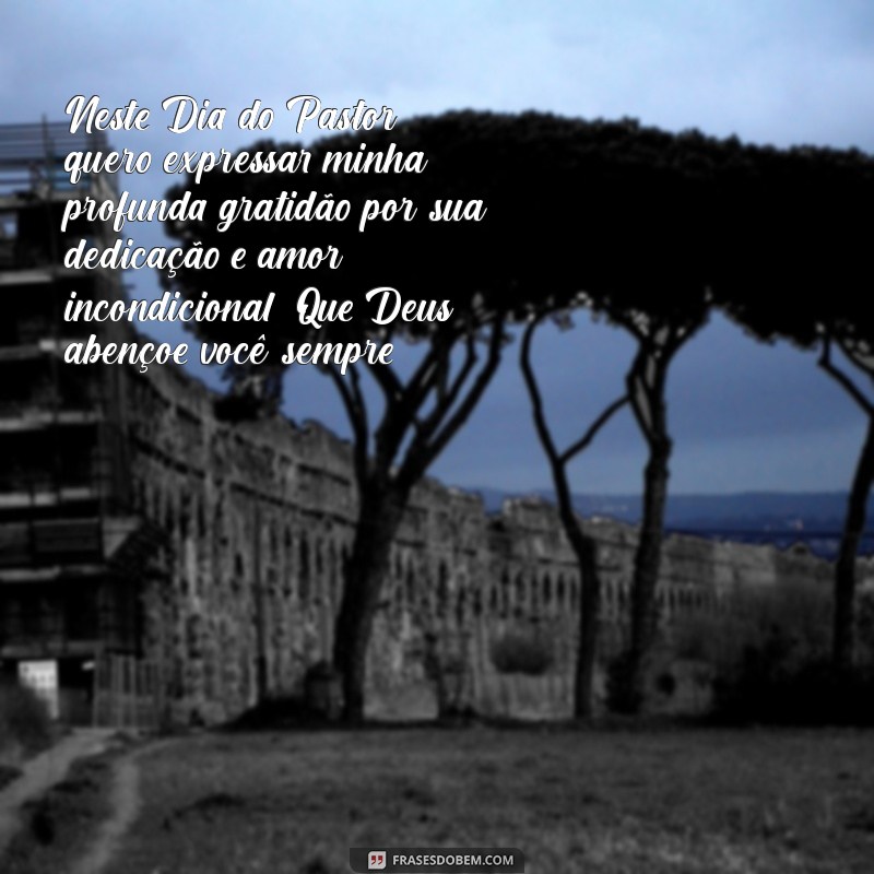 dia do pastor mensagem de agradecimento Neste Dia do Pastor, quero expressar minha profunda gratidão por sua dedicação e amor incondicional. Que Deus abençoe você sempre!