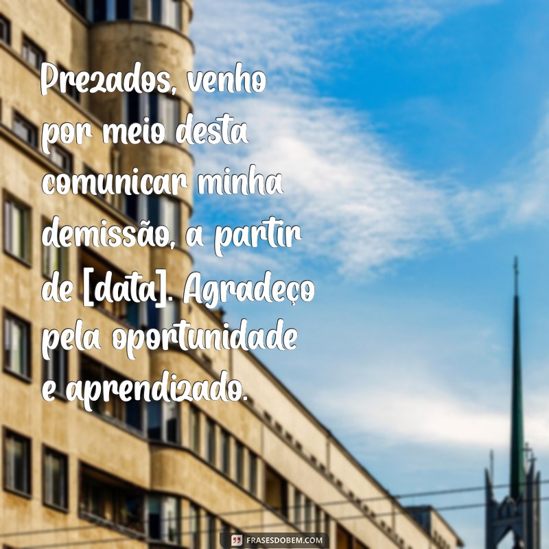 mensagem de demissão do trabalho Prezados, venho por meio desta comunicar minha demissão, a partir de [data]. Agradeço pela oportunidade e aprendizado.