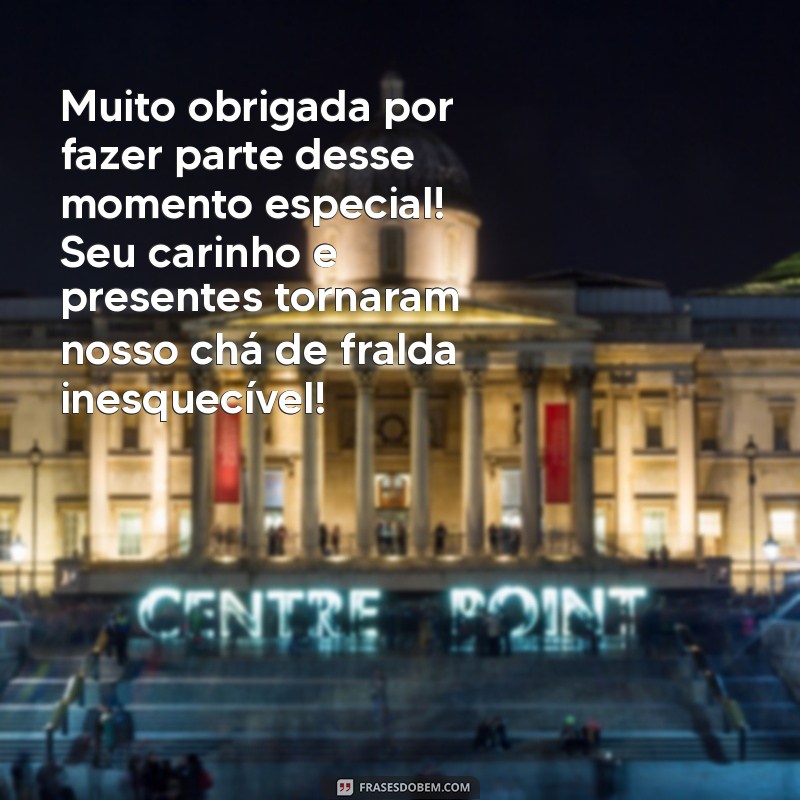 mensagem de agradecimento pelo chá de fralda surpresa Muito obrigada por fazer parte desse momento especial! Seu carinho e presentes tornaram nosso chá de fralda inesquecível!