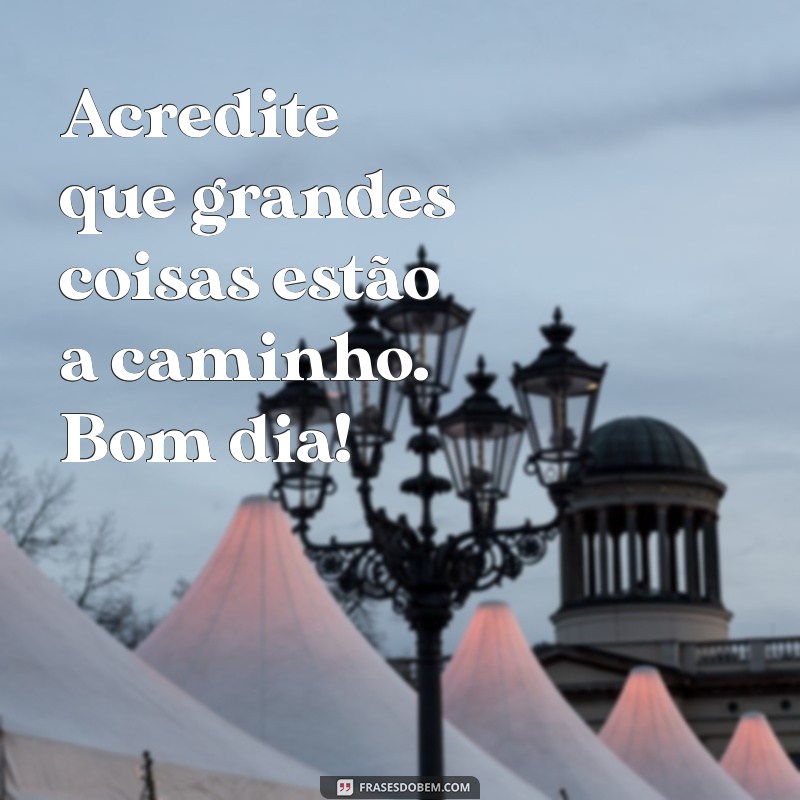 Mensagens de Bom Dia: Inspire Seu Dia com Frases Positivas 