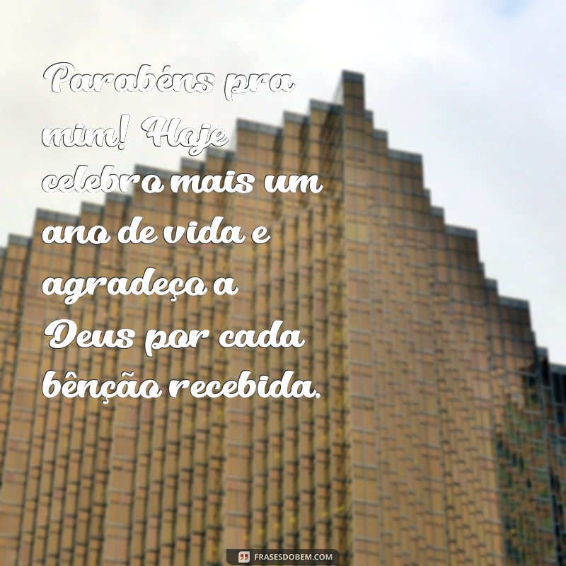 parabéns pra mim gratidão a deus Parabéns pra mim! Hoje celebro mais um ano de vida e agradeço a Deus por cada bênção recebida.