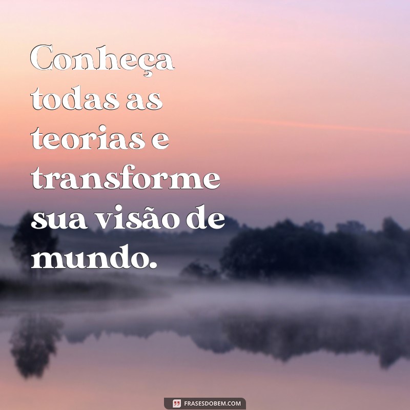 conheça todas as teorias domine todas as técnicas Conheça todas as teorias e transforme sua visão de mundo.