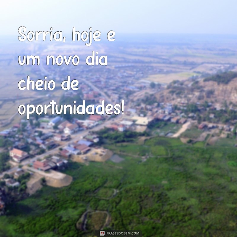 click de bem com a vida Sorria, hoje é um novo dia cheio de oportunidades!