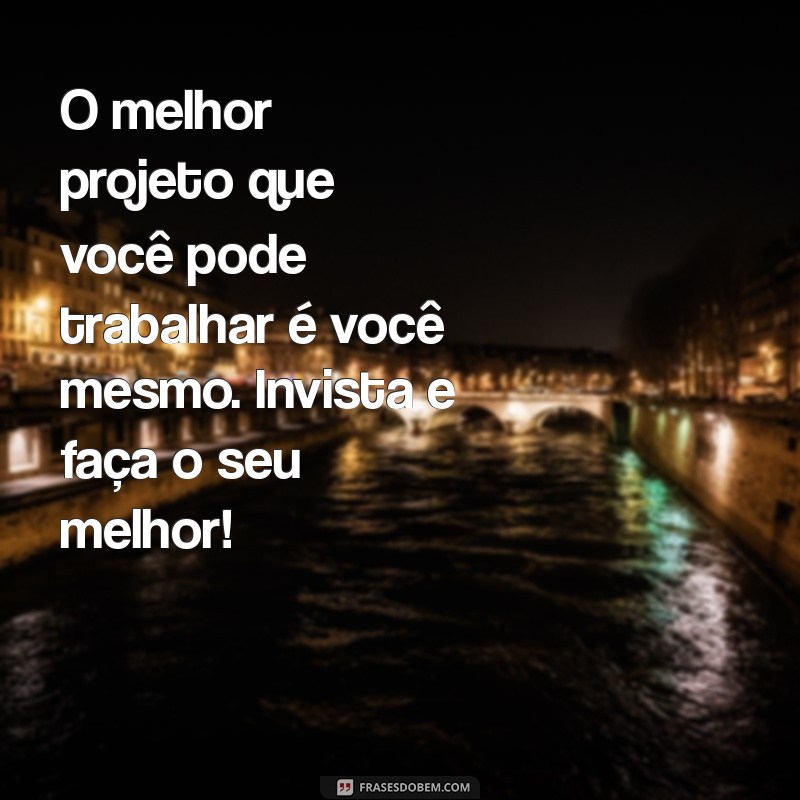 Frases Motivacionais: Inspire-se a Fazer Sempre o Seu Melhor 